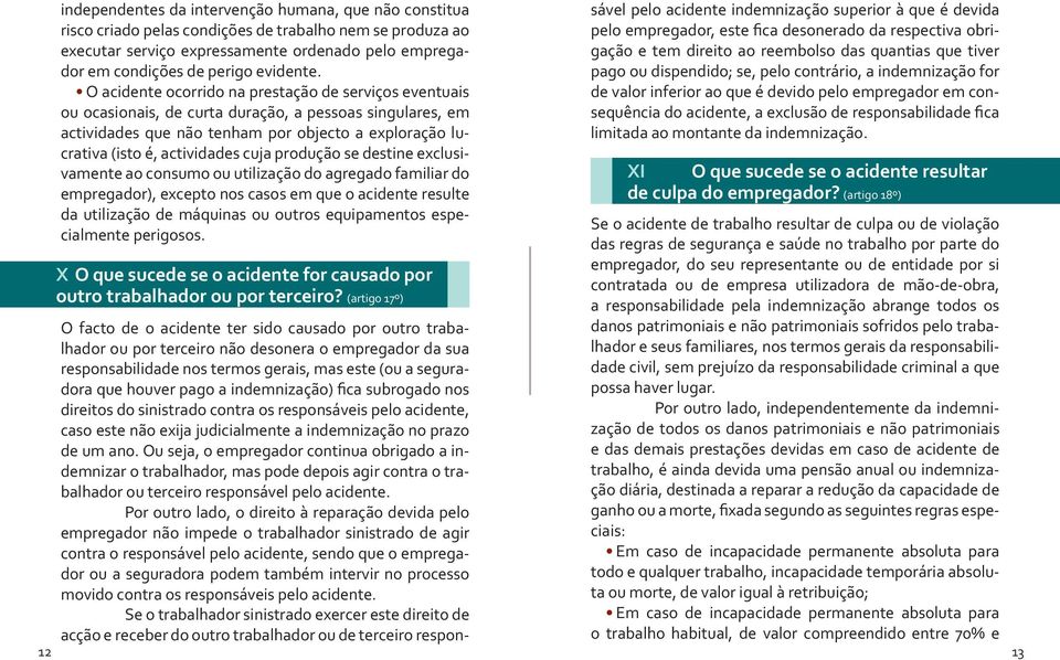 O acidente ocorrido na prestação de serviços eventuais ou ocasionais, de curta duração, a pessoas singulares, em actividades que não tenham por objecto a exploração lucrativa (isto é, actividades