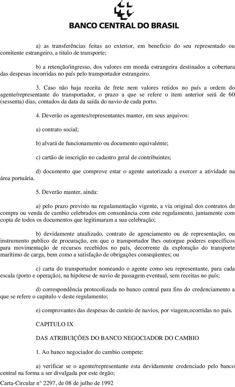 Caso não haja receita de frete nem valores retidos no país a ordem do agente/representante do transportador, o prazo a que se refere o item anterior será de 60 (sessenta) dias, contados da data da