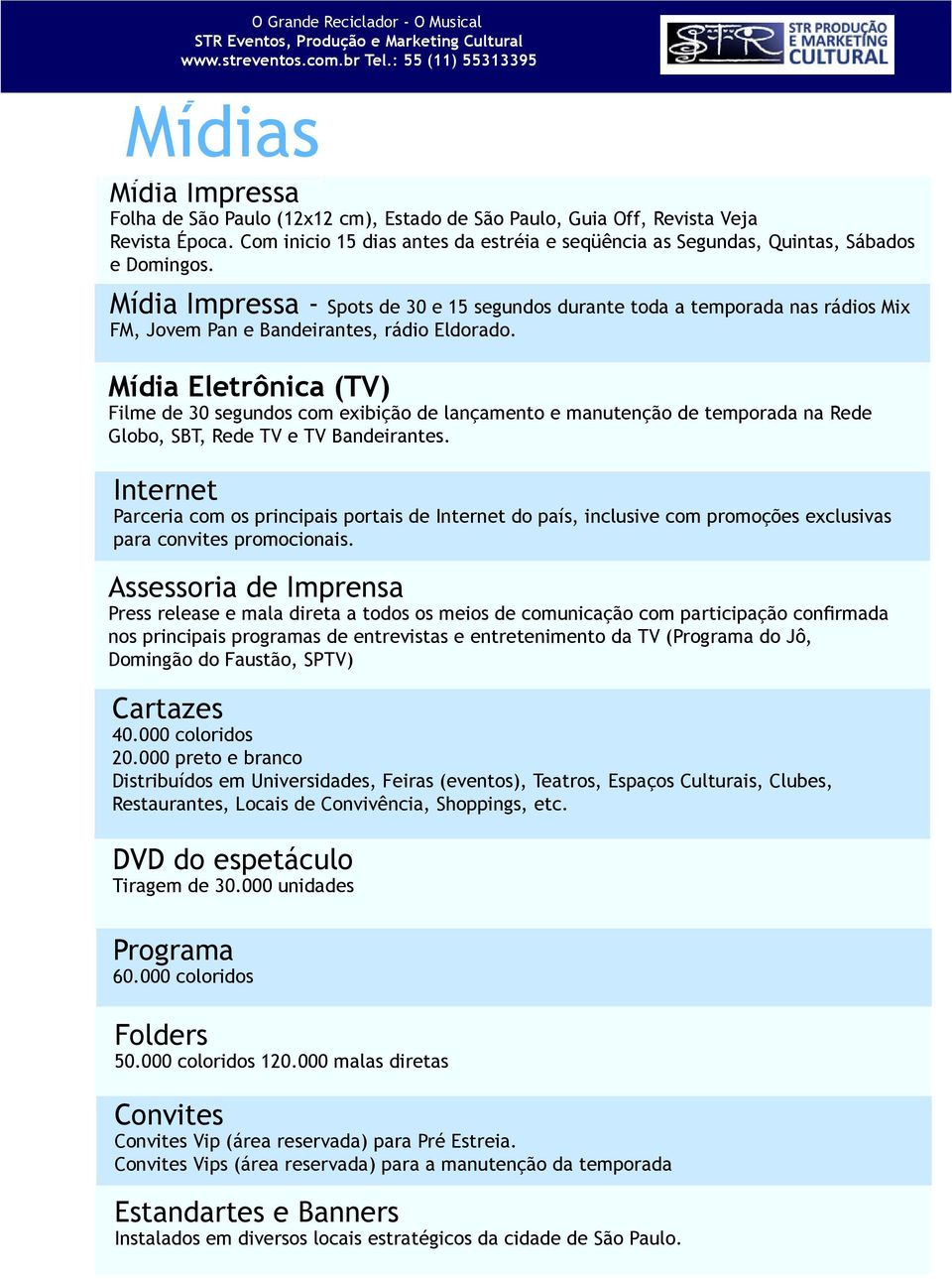 Mídia Impressa - Spots de 30 e 15 segundos durante toda a temporada nas rádios Mix FM, Jovem Pan e Bandeirantes, rádio Eldorado.