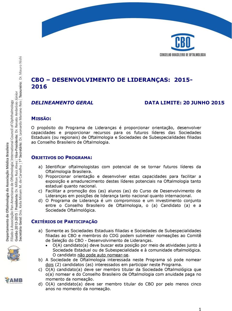 OBJETIVOS DO PROGRAMA: a) Identificar oftalmologistas com potencial de se tornar futuros líderes da Oftalmologia Brasileira.