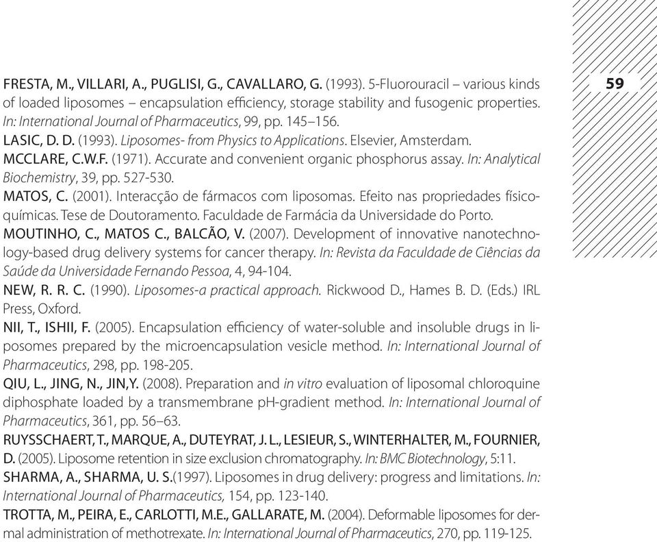 Accurate and convenient organic phosphorus assay. In: Analytical Biochemistry, 39, pp. 527-530. Matos, C. (2001). Interacção de fármacos com liposomas. Efeito nas propriedades físicoquímicas.