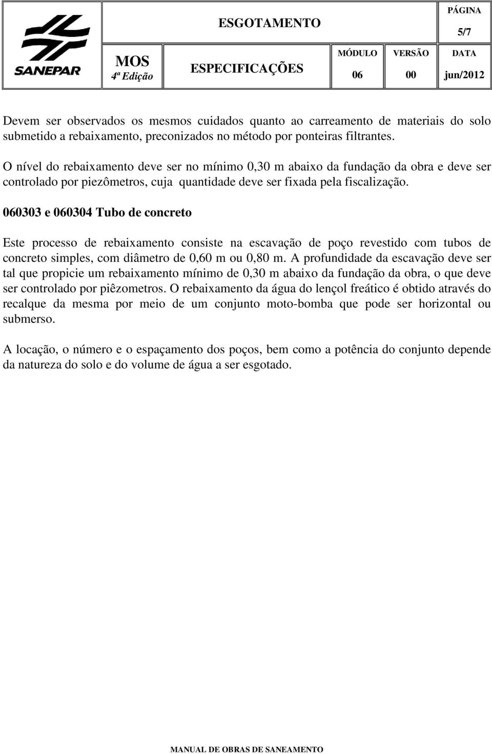 0303 e 0304 Tubo de concreto Este processo de rebaixamento consiste na escavação de poço revestido com tubos de concreto simples, com diâmetro de 0,60 m ou 0,80 m.