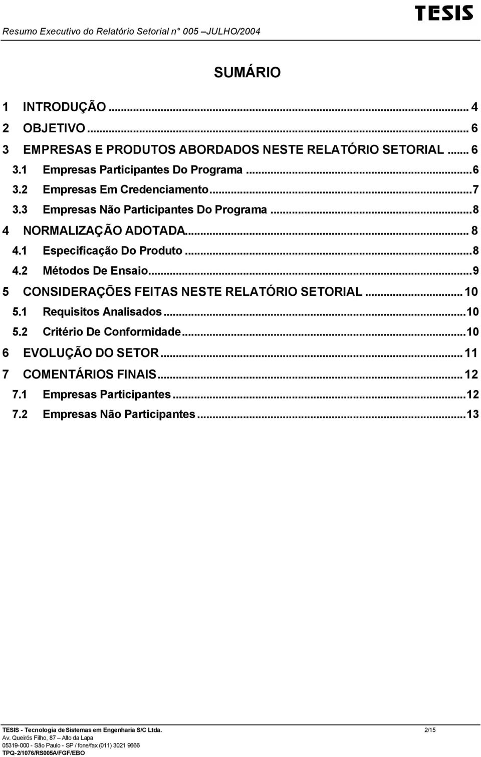 ..9 5 CONSIDERAÇÕES FEITAS NESTE RELATÓRIO SETORIAL...10 5.1 Requisitos Analisados...10 5.2 Critério De Conformidade...10 6 EVOLUÇÃO DO SETOR.