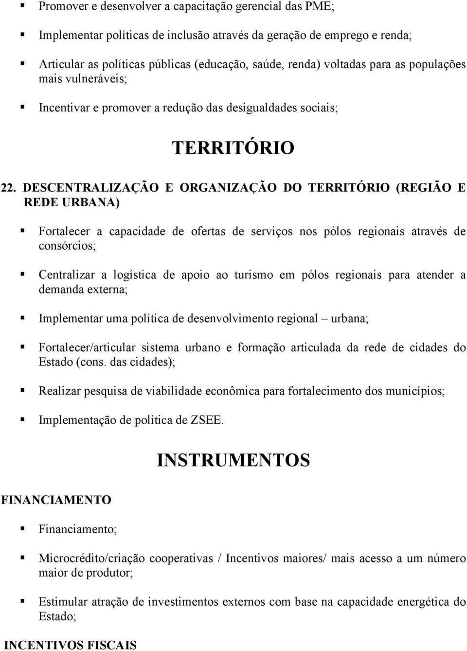 DESCENTRALIZAÇÃO E ORGANIZAÇÃO DO TERRITÓRIO (REGIÃO E REDE URBANA) Fortalecer a capacidade de ofertas de serviços nos pólos regionais através de consórcios; Centralizar a logística de apoio ao