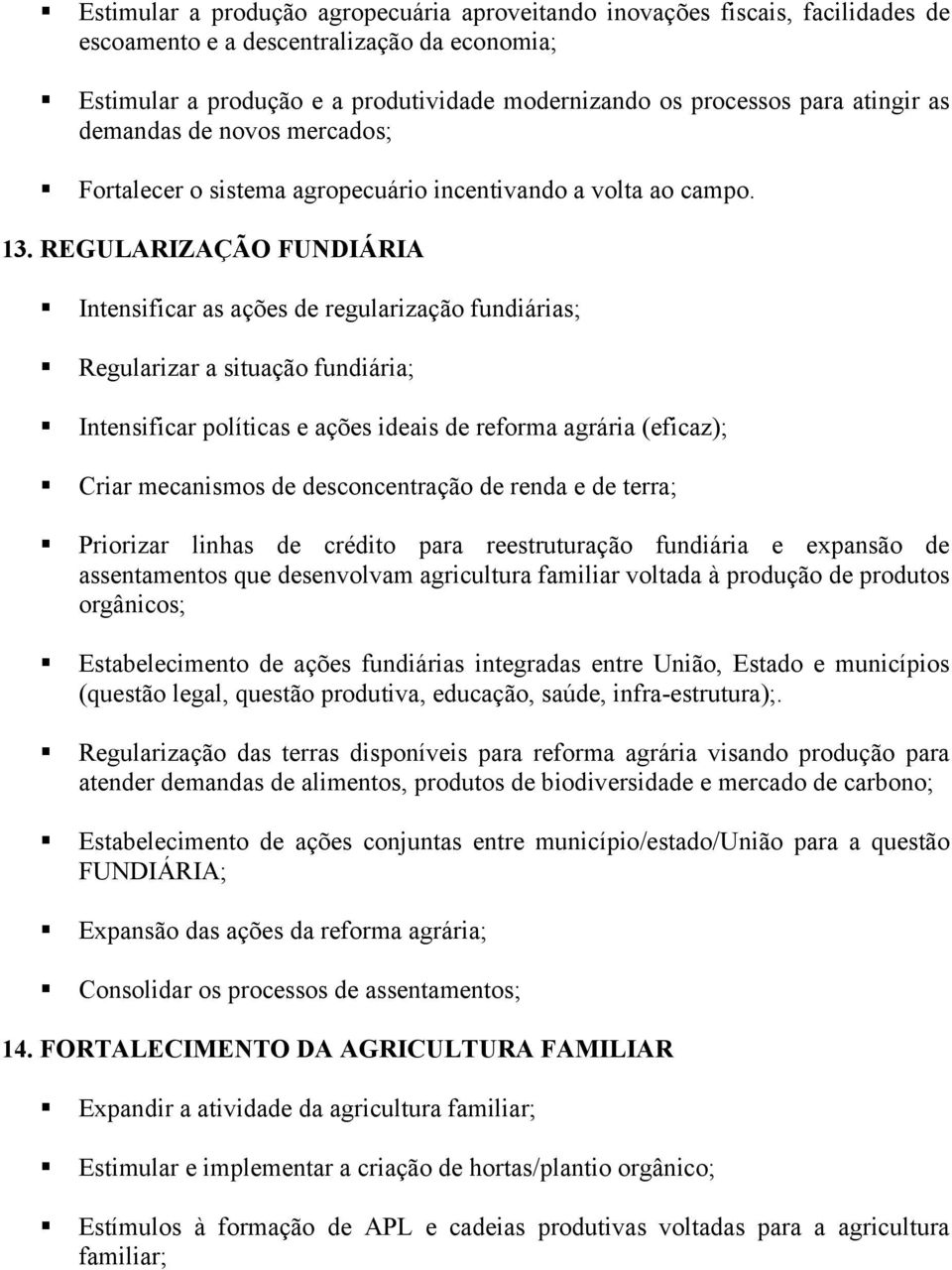 REGULARIZAÇÃO FUNDIÁRIA Intensificar as ações de regularização fundiárias; Regularizar a situação fundiária; Intensificar políticas e ações ideais de reforma agrária (eficaz); Criar mecanismos de