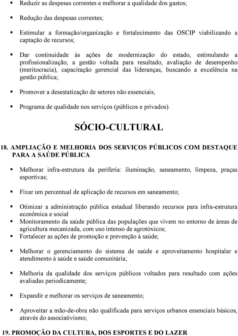 buscando a excelência na gestão pública; Promover a desestatização de setores não essenciais; Programa de qualidade nos serviços (públicos e privados). SÓCIO-CULTURAL 18.