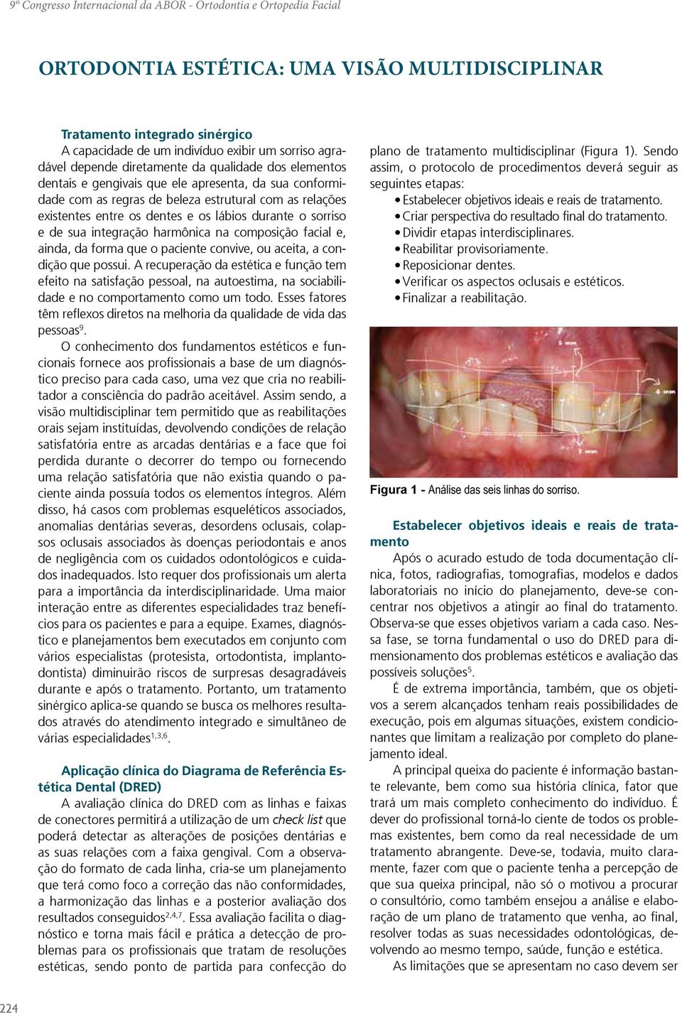 lábios durante o sorriso e de sua integração harmônica na composição facial e, ainda, da forma que o paciente convive, ou aceita, a condição que possui.