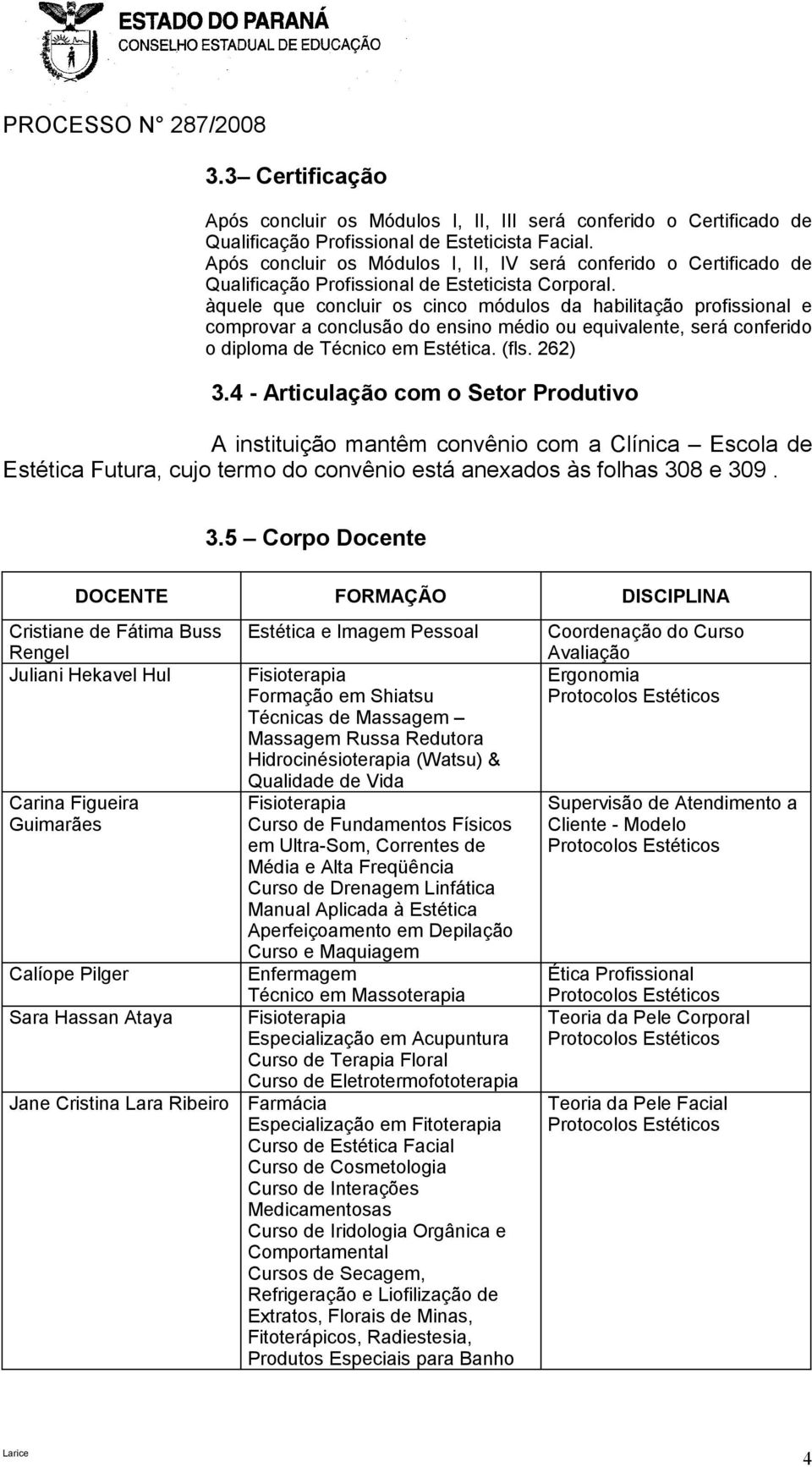 àquele que concluir os cinco módulos da habilitação profissional e comprovar a conclusão do ensino médio ou equivalente, será conferido o diploma de Técnico em Estética. (fls. 262) 3.