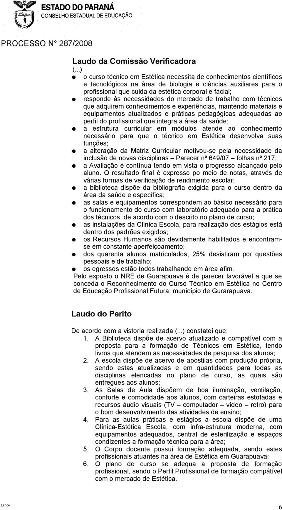 às necessidades do mercado de trabalho com técnicos que adquirem conhecimentos e experiências, mantendo materiais e equipamentos atualizados e práticas pedagógicas adequadas ao perfil do profissional