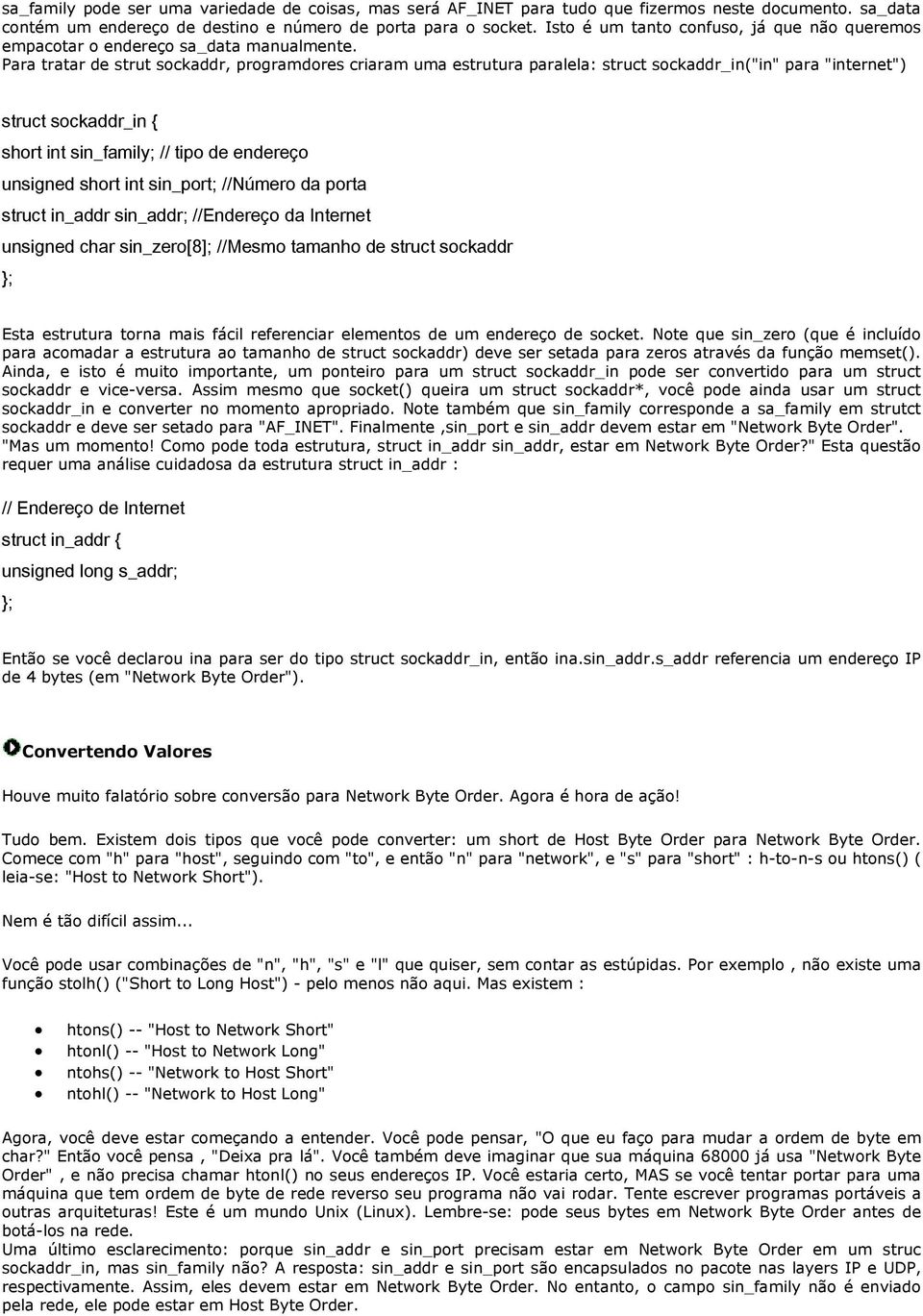 Para tratar de strut sockaddr, programdores criaram uma estrutura paralela: struct sockaddr_in("in" para "internet") struct sockaddr_in short int sin_family; // tipo de endereço unsigned short int