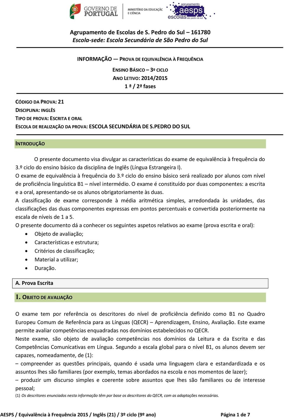 DISCIPLINA: INGLÊS TIPO DE PROVA: ESCRITA E ORAL ESCOLA DE REALIZAÇÃO DA PROVA: ESCOLA SECUNDÁRIA DE S.