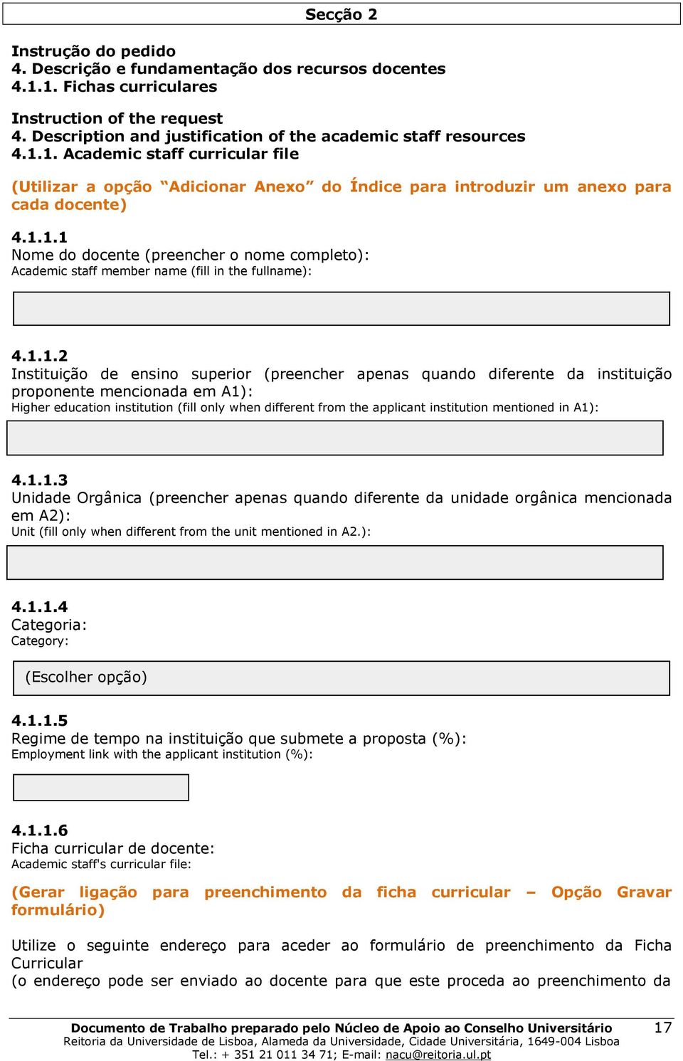 1.1.1 Nome do docente (preencher o nome completo): Academic staff member name (fill in the fullname): 4.1.1.2 Instituição de ensino superior (preencher apenas quando diferente da instituição