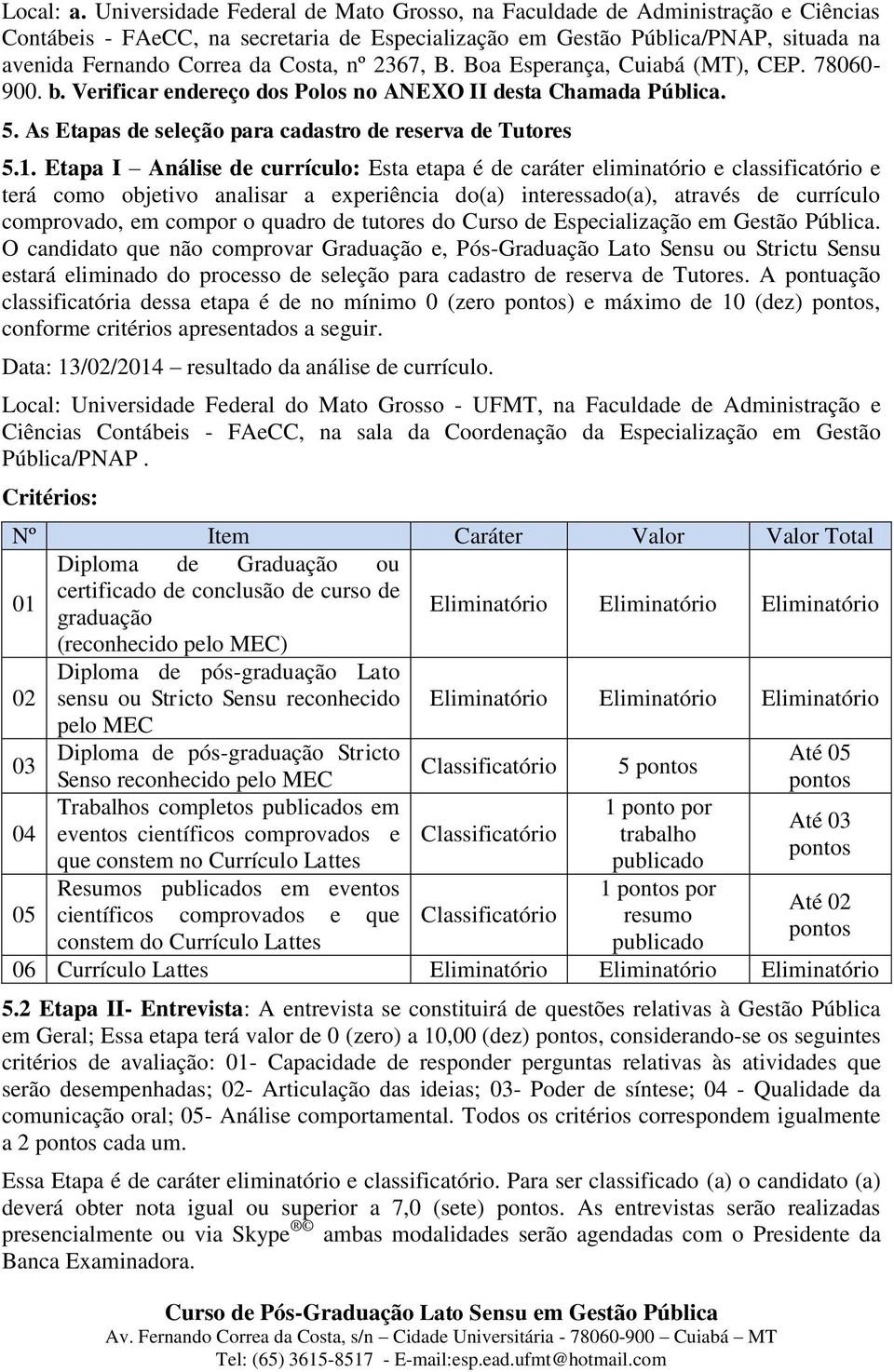 nº 2367, B. Boa Esperança, Cuiabá (MT), CEP. 78060-900. b. Verificar endereço dos Polos no ANEXO II desta Chamada Pública. 5. As Etapas de seleção para cadastro de reserva de Tutores 5.1.