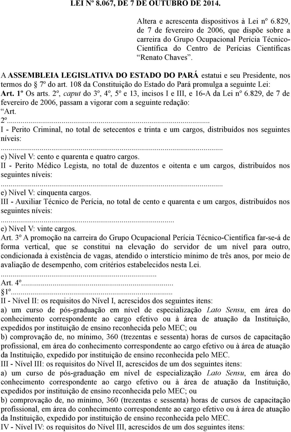 A ASSEMBLEIA LEGISLATIVA DO ESTADO DO PARÁ estatui e seu Presidente, nos termos do 7º do art. 108 da Constituição do Estado do Pará promulga a seguinte Lei: Art. 1º Os arts.