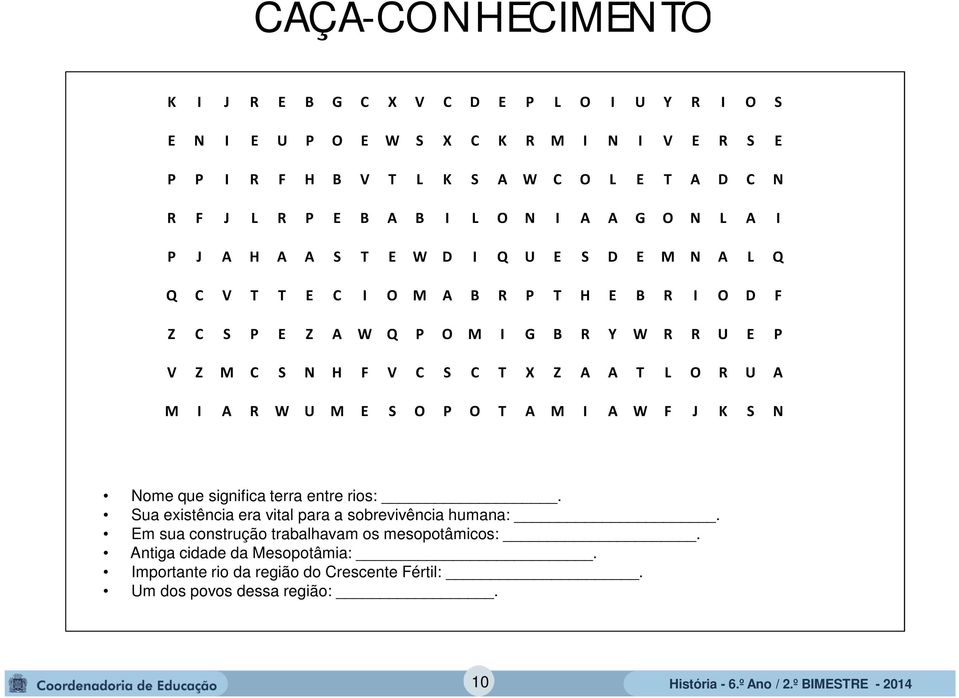 V Z M C S N H F V C S C T X Z A A T L O R U A M I A R W U M E S O P O T A M I A W F J K S N Nome que significa terra entre rios:.