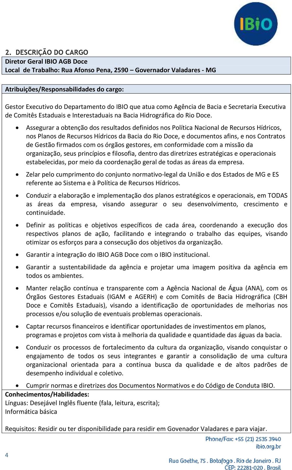 Assegurar a obtenção dos resultados definidos nos Política Nacional de Recursos Hídricos, nos Planos de Recursos Hídricos da Bacia do Rio Doce, e documentos afins, e nos Contratos de Gestão firmados