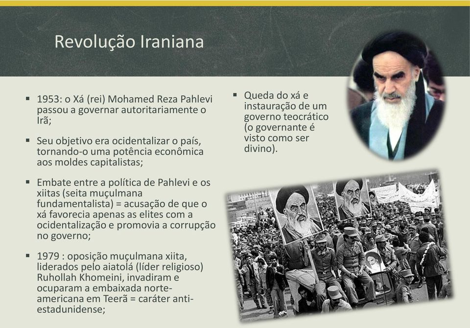 elites com a ocidentalização e promovia a corrupção no governo; 1979 : oposição muçulmana xiita, liderados pelo aiatolá (líder religioso) Ruhollah Khomeini,