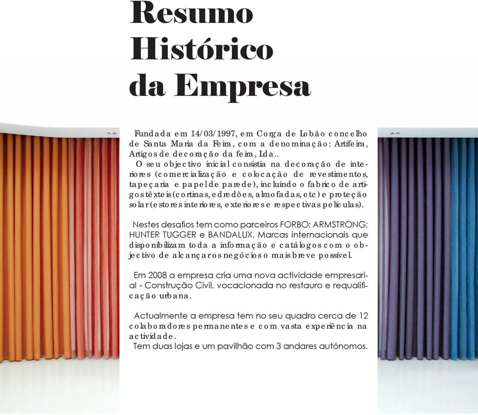 almofadas, etc) e proteção solar (estores interiores, exteriores e respectivas películas). Nestes desafios tem como parceiros FORBO; ARMSTRONG; HUNTER TUGGER e BANDALUX.