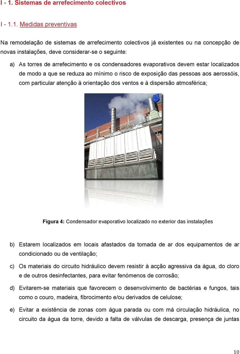 Medidas preventivas Na remodelação de sistemas de arrefecimento colectivos já existentes ou na concepção de novas instalações, deve considerar-se o seguinte: a) As torres de arrefecimento e os