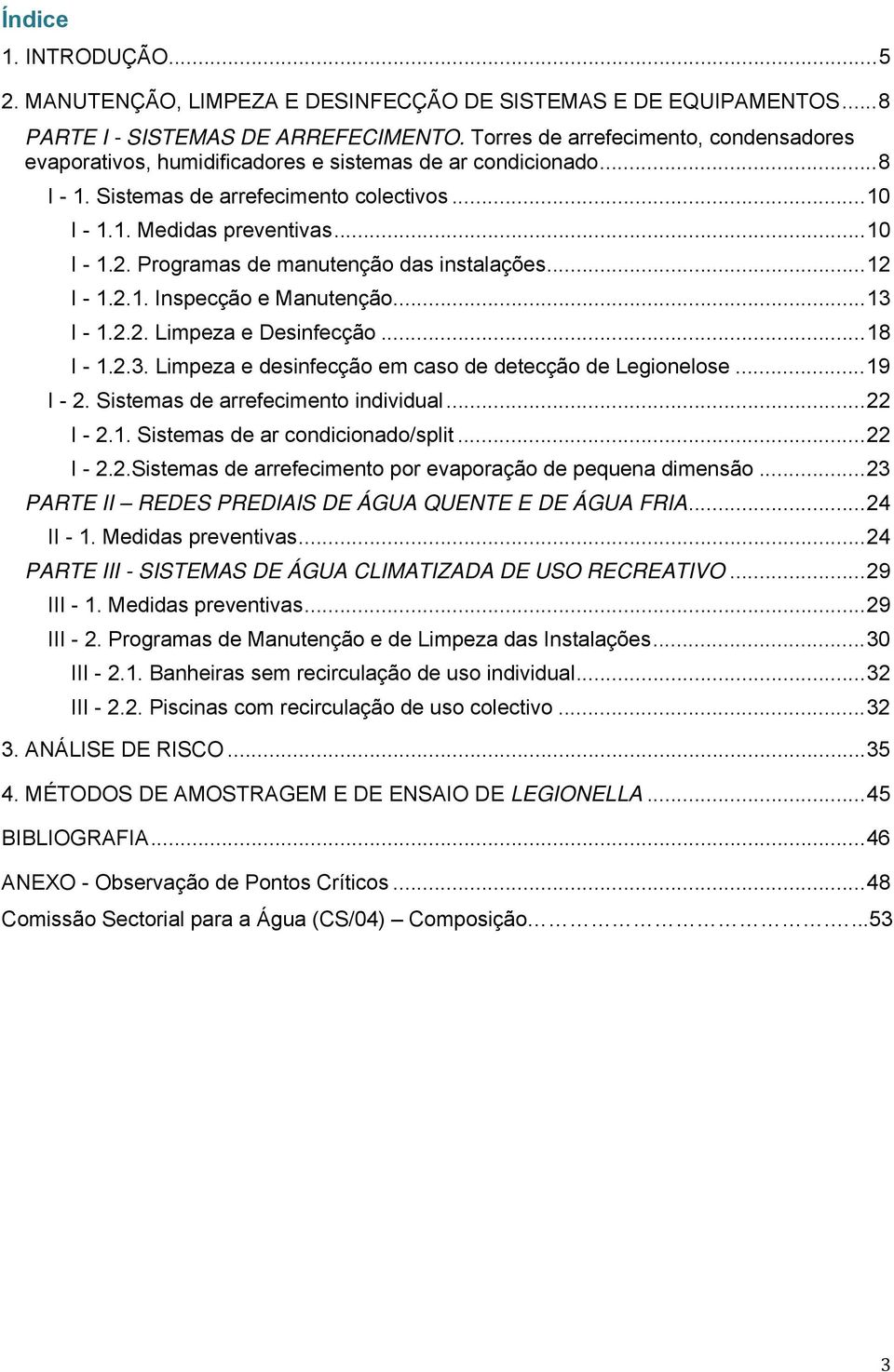 Programas de manutenção das instalações... 12 I - 1.2.1. Inspecção e Manutenção... 13 I - 1.2.2. Limpeza e Desinfecção... 18 I - 1.2.3. Limpeza e desinfecção em caso de detecção de Legionelose.