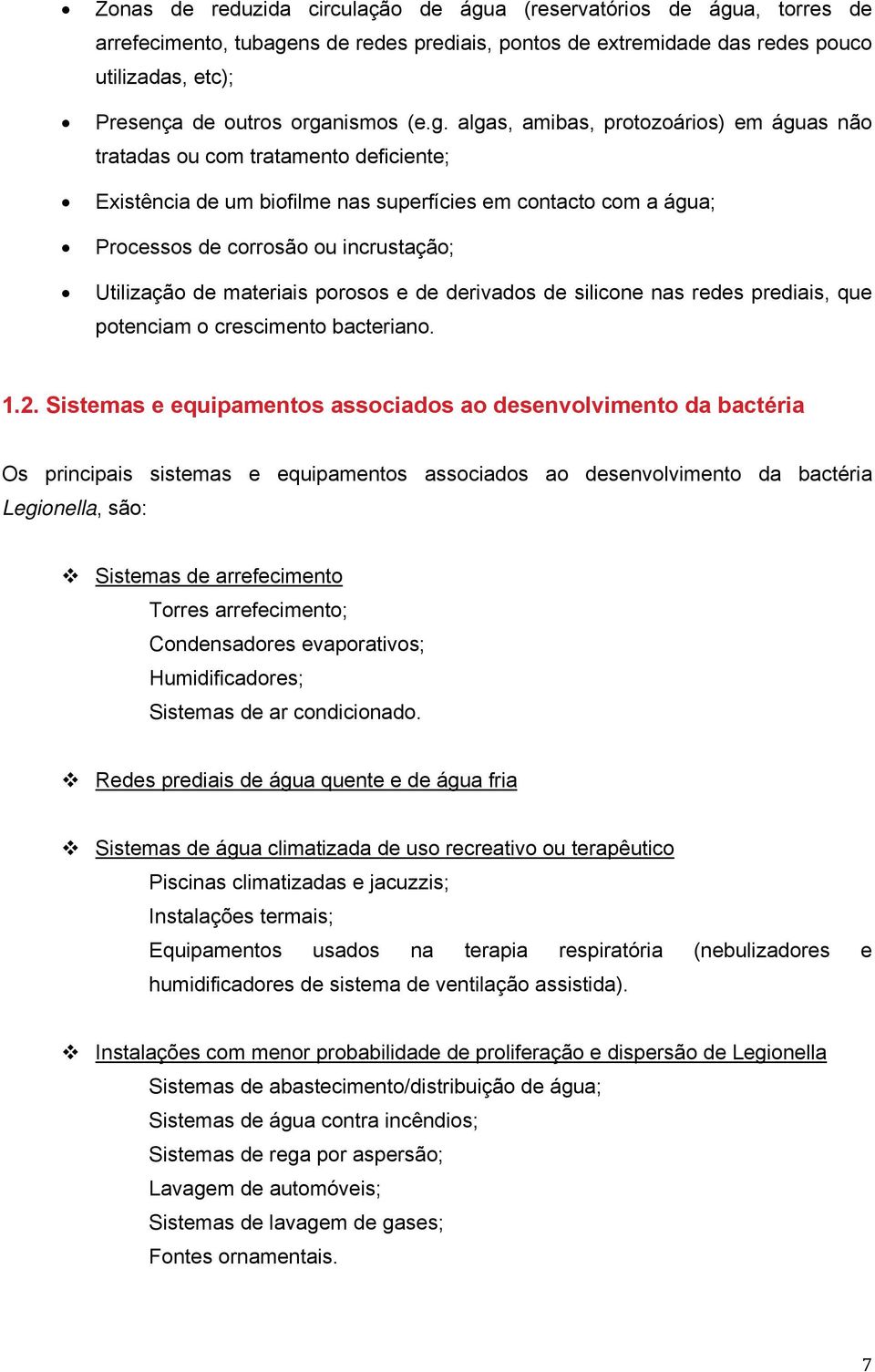 Utilização de materiais porosos e de derivados de silicone nas redes prediais, que potenciam o crescimento bacteriano. 1.2.