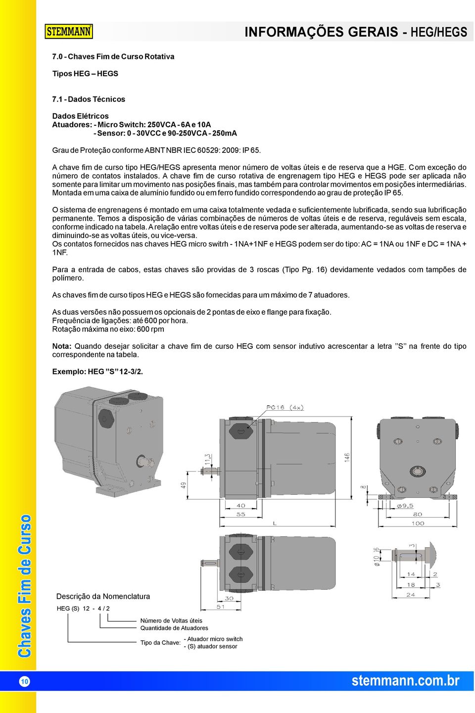 A chave fim de curso tipo HEG/HEGS apresenta menor número de voltas úteis e de reserva que a HGE. Com exceção do número de contatos instalados.