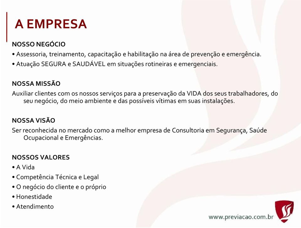 NOSSA MISSÃO Auxiliar clientes com os nossos serviços para a preservação da VIDA dos seus trabalhadores, do seu negócio, do meio ambiente e das