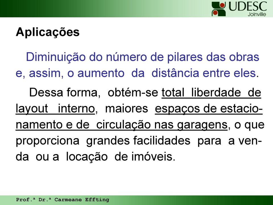 Dessa forma, obtém-se total liberdade de layout interno, maiores espaços