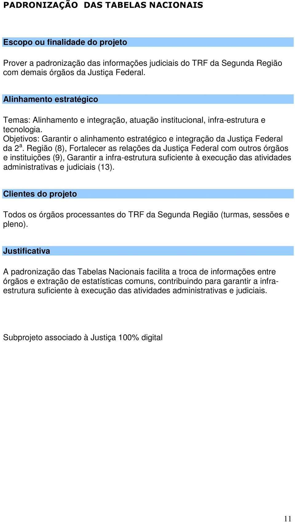 Região (8), Fortalecer as relações da Justiça Federal com outros órgãos e instituições (9), Garantir a infra-estrutura suficiente à execução das atividades administrativas e judiciais (13).