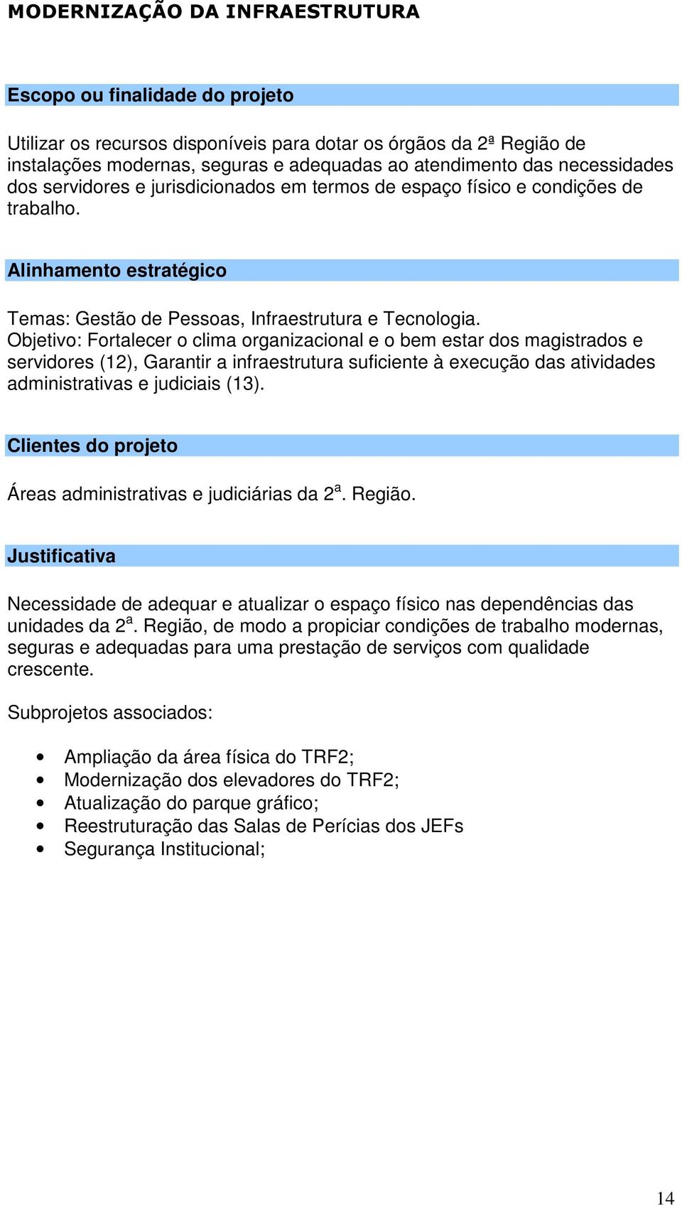 Objetivo: Fortalecer o clima organizacional e o bem estar dos magistrados e servidores (12), Garantir a infraestrutura suficiente à execução das atividades administrativas e judiciais (13).