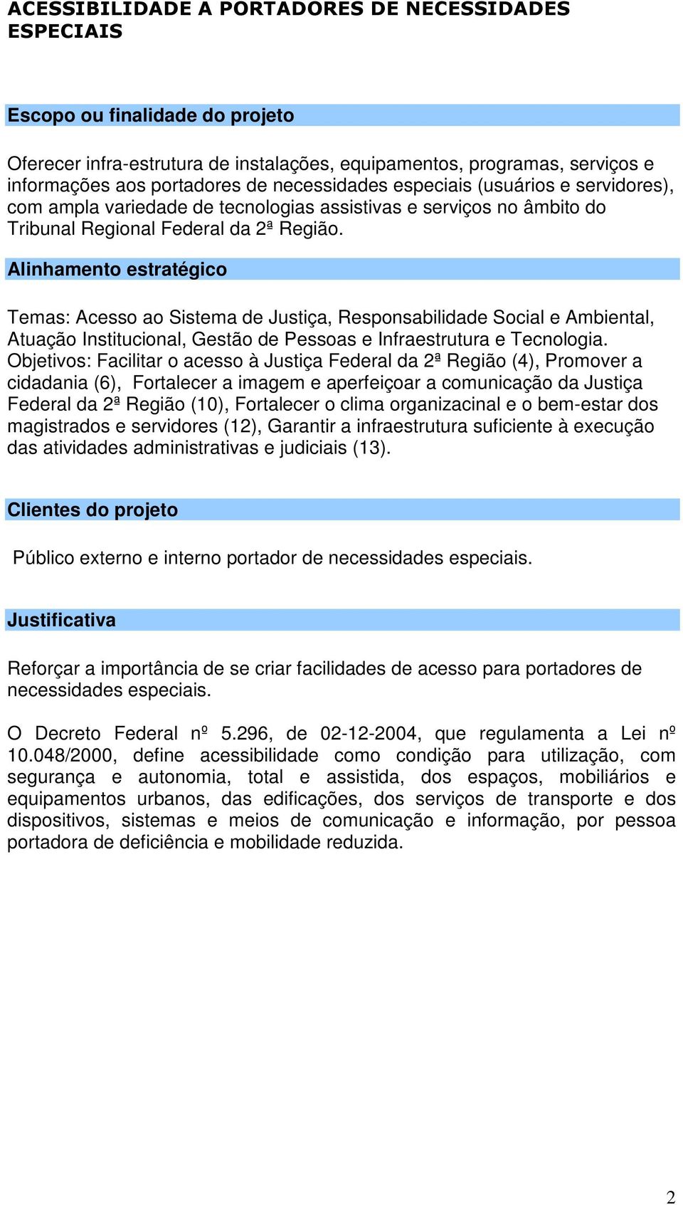 Temas: Acesso ao Sistema de Justiça, Responsabilidade Social e Ambiental, Atuação Institucional, Gestão de Pessoas e Infraestrutura e Tecnologia.