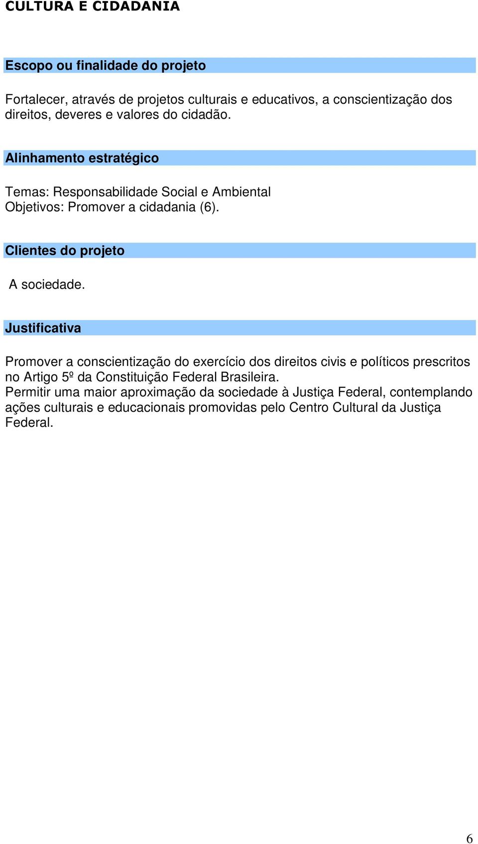 Promover a conscientização do exercício dos direitos civis e políticos prescritos no Artigo 5º da Constituição Federal Brasileira.