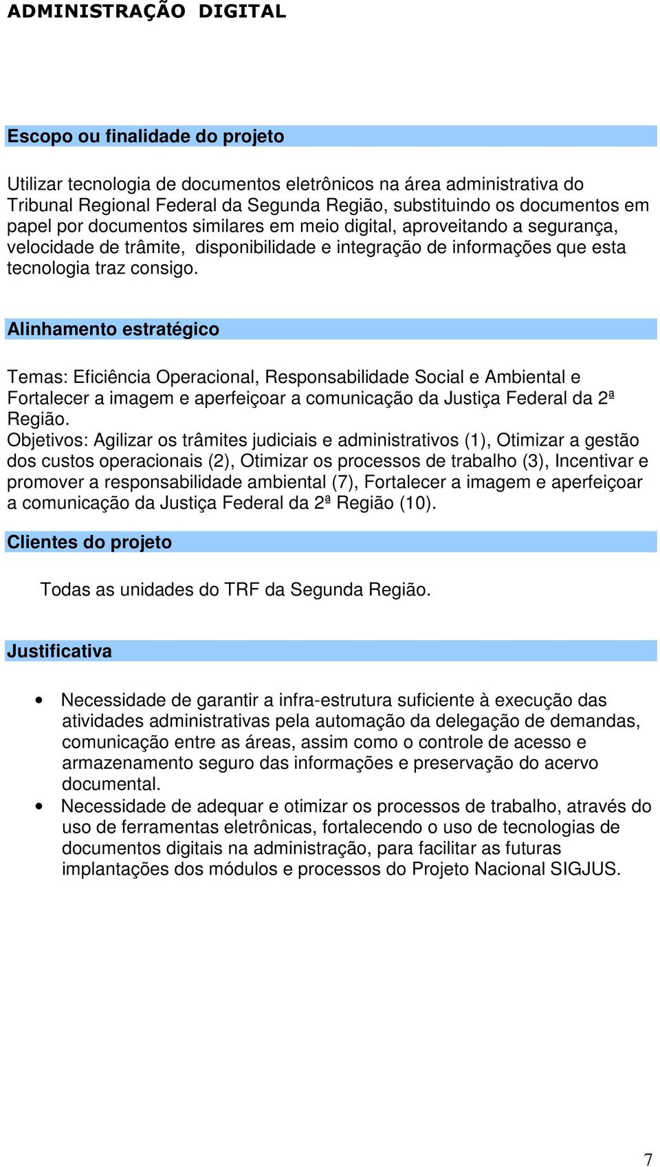 Temas: Eficiência Operacional, Responsabilidade Social e Ambiental e Fortalecer a imagem e aperfeiçoar a comunicação da Justiça Federal da 2ª Região.