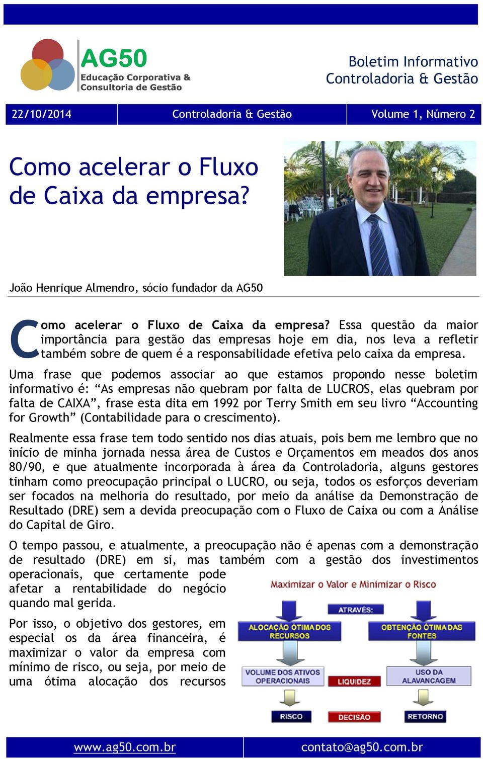 Uma frase que podemos associar ao que estamos propondo nesse boletim informativo é: As empresas não quebram por falta de LUCROS, elas quebram por falta de CAIXA, frase esta dita em 1992 por Terry