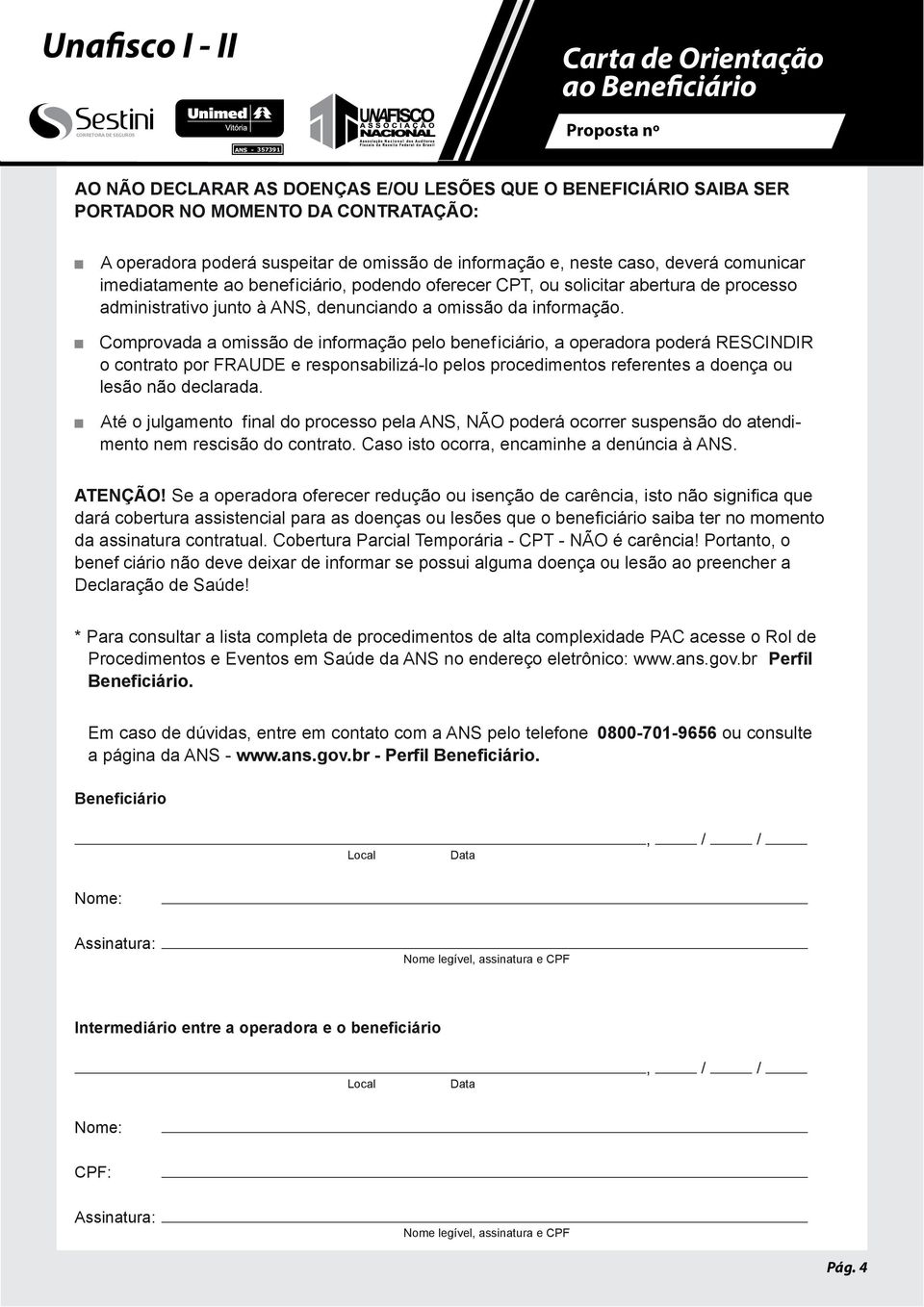 DA CONTRATAÇÃO: A operadora poderá suspeitar de omissão de informação e, neste caso, deverá comunicar imediatamente A operadora poderá ao benef suspeitar iciário, de podendo omissão oferecer de