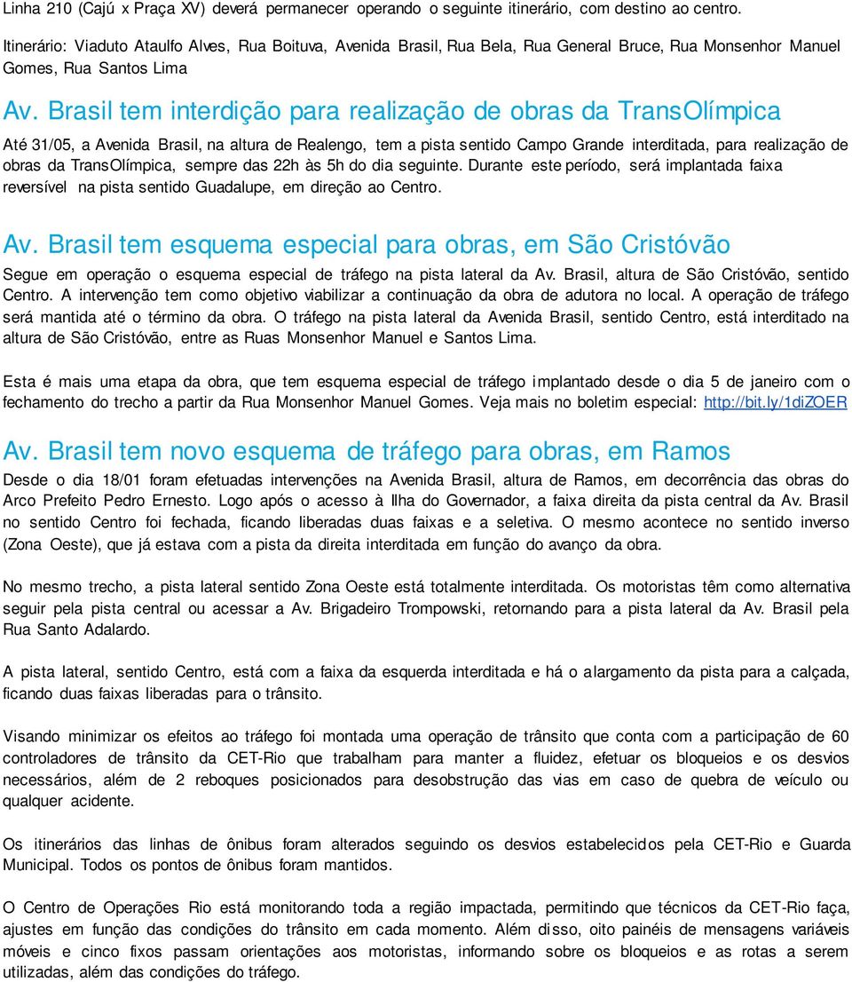 Brasil tem interdição para realização de obras da TransOlímpica Até 31/05, a Avenida Brasil, na altura de Realengo, tem a pista sentido Campo Grande interditada, para realização de obras da