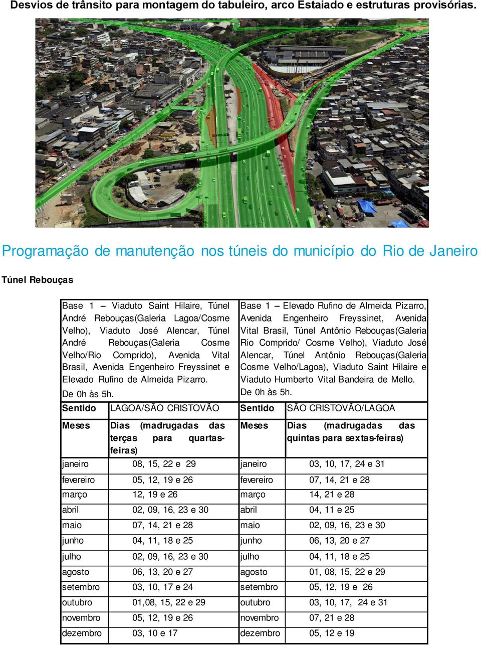 Rebouças(Galeria Cosme Velho/Rio Comprido), Avenida Vital Brasil, Avenida Engenheiro Freyssinet e Elevado Rufino de Almeida Pizarro. De 0h às 5h.
