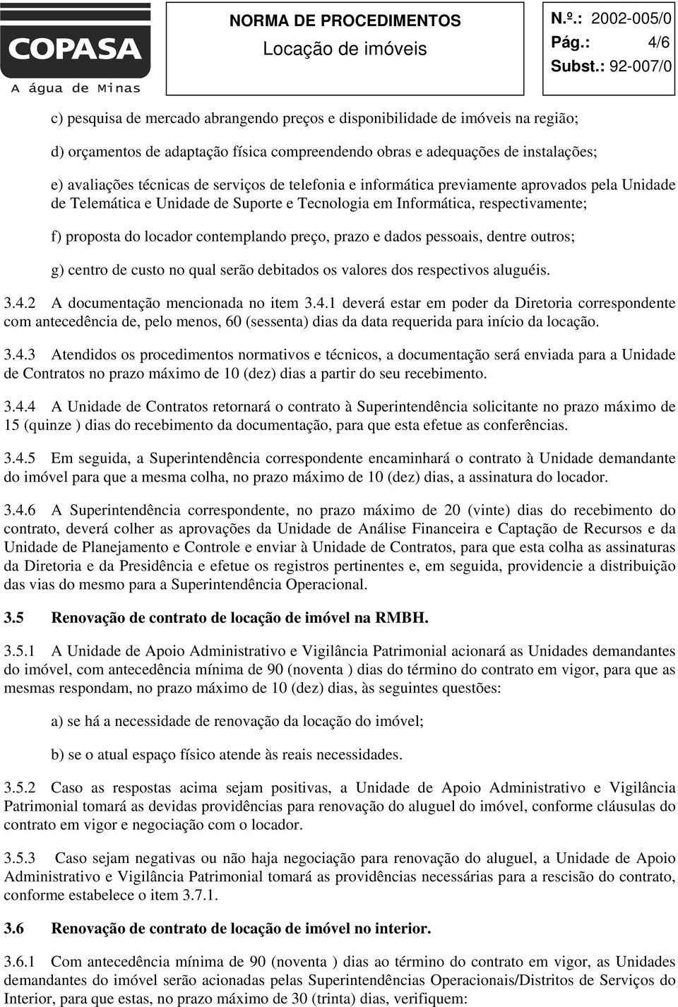 prazo e dados pessoais, dentre outros; g) centro de custo no qual serão debitados os valores dos respectivos aluguéis. 3.4.