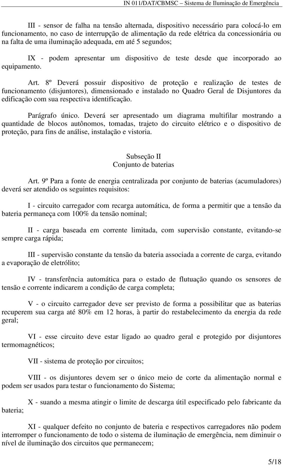 8º Deverá possuir dispositivo de proteção e realização de testes de funcionamento (disjuntores), dimensionado e instalado no Quadro Geral de Disjuntores da edificação com sua respectiva identificação.