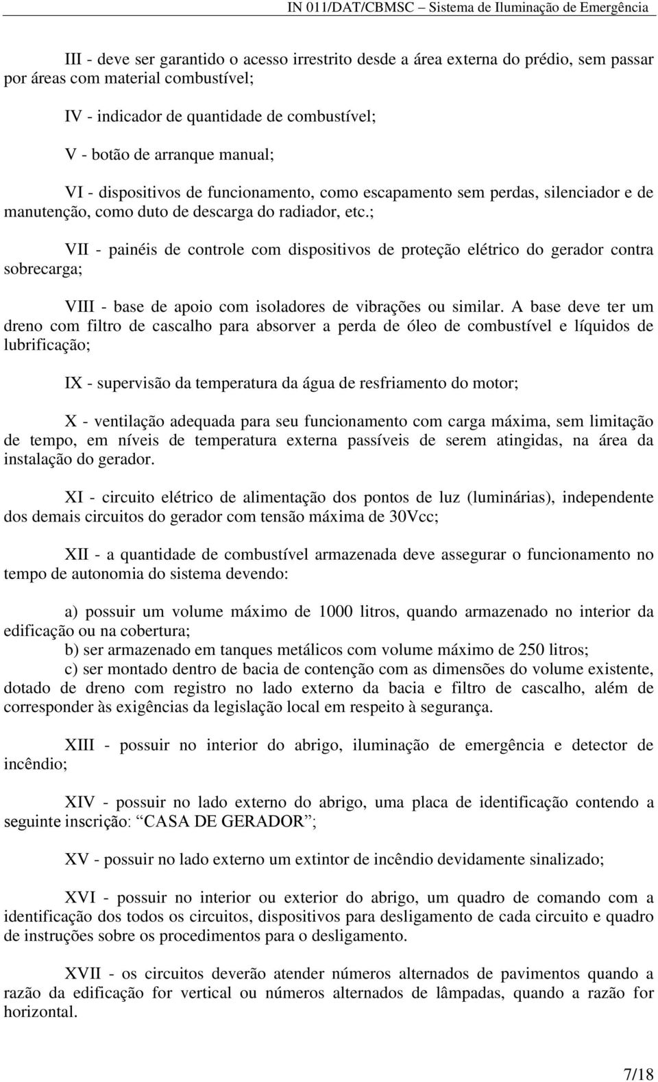 ; VII - painéis de controle com dispositivos de proteção elétrico do gerador contra sobrecarga; VIII - base de apoio com isoladores de vibrações ou similar.