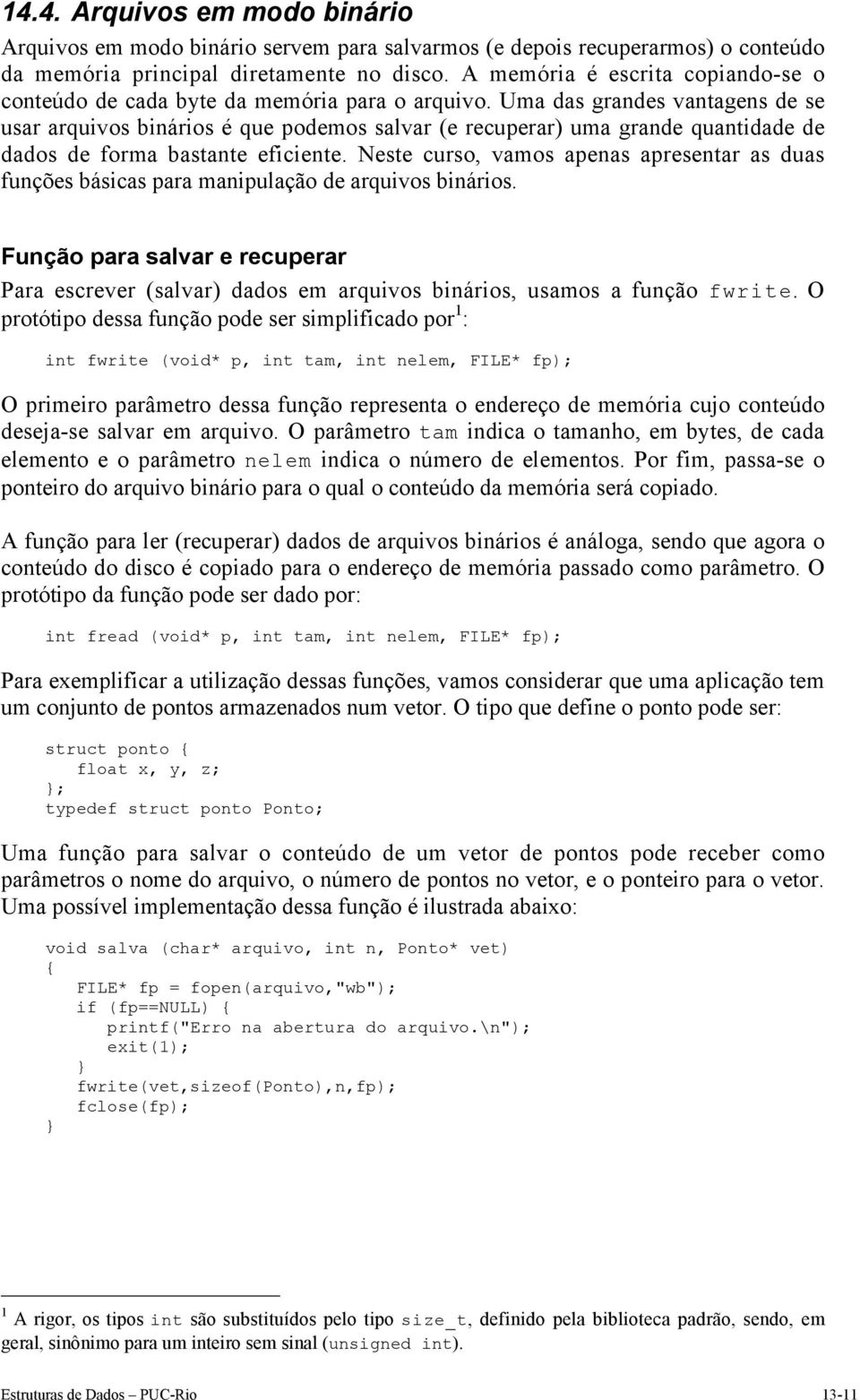 Uma das grandes vantagens de se usar arquivos binários é que podemos salvar (e recuperar) uma grande quantidade de dados de forma bastante eficiente.