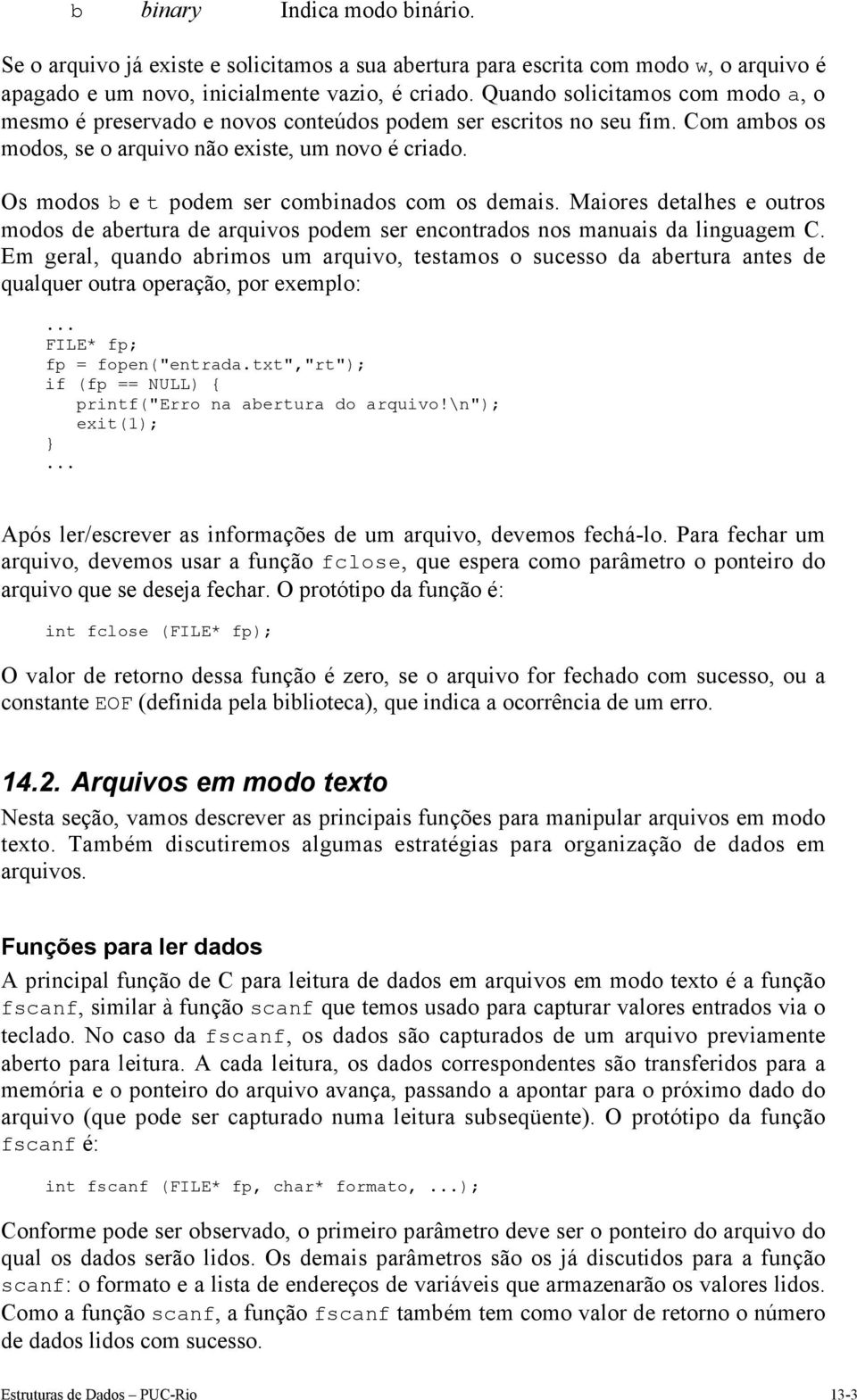 Os modos b e t podem ser combinados com os demais. Maiores detalhes e outros modos de abertura de arquivos podem ser encontrados nos manuais da linguagem C.