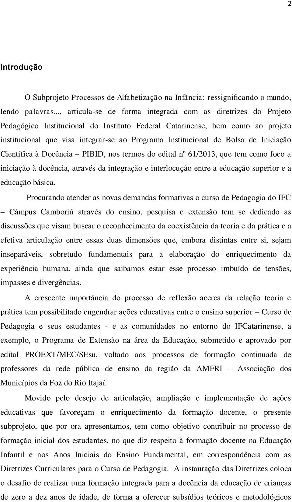 Institucional de Bolsa de Iniciação Científica à Docência PIBID, nos termos do edital nº 61/2013, que tem como foco a iniciação à docência, através da integração e interlocução entre a educação