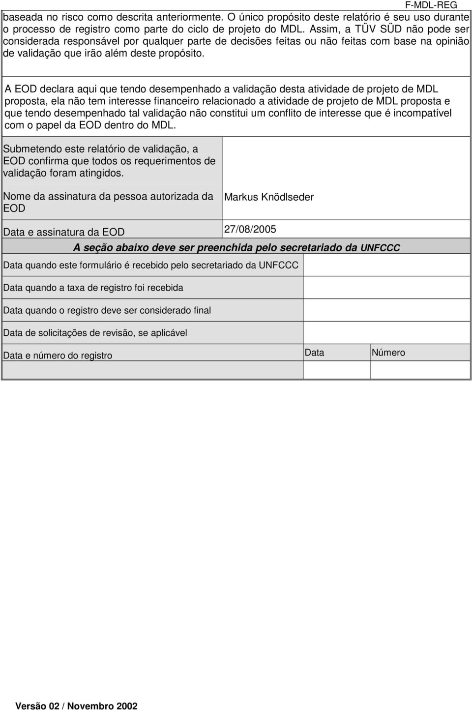 A EOD declara aqui que tendo desempenhado a validação desta atividade de projeto de MDL proposta, ela não tem interesse financeiro relacionado a atividade de projeto de MDL proposta e que tendo