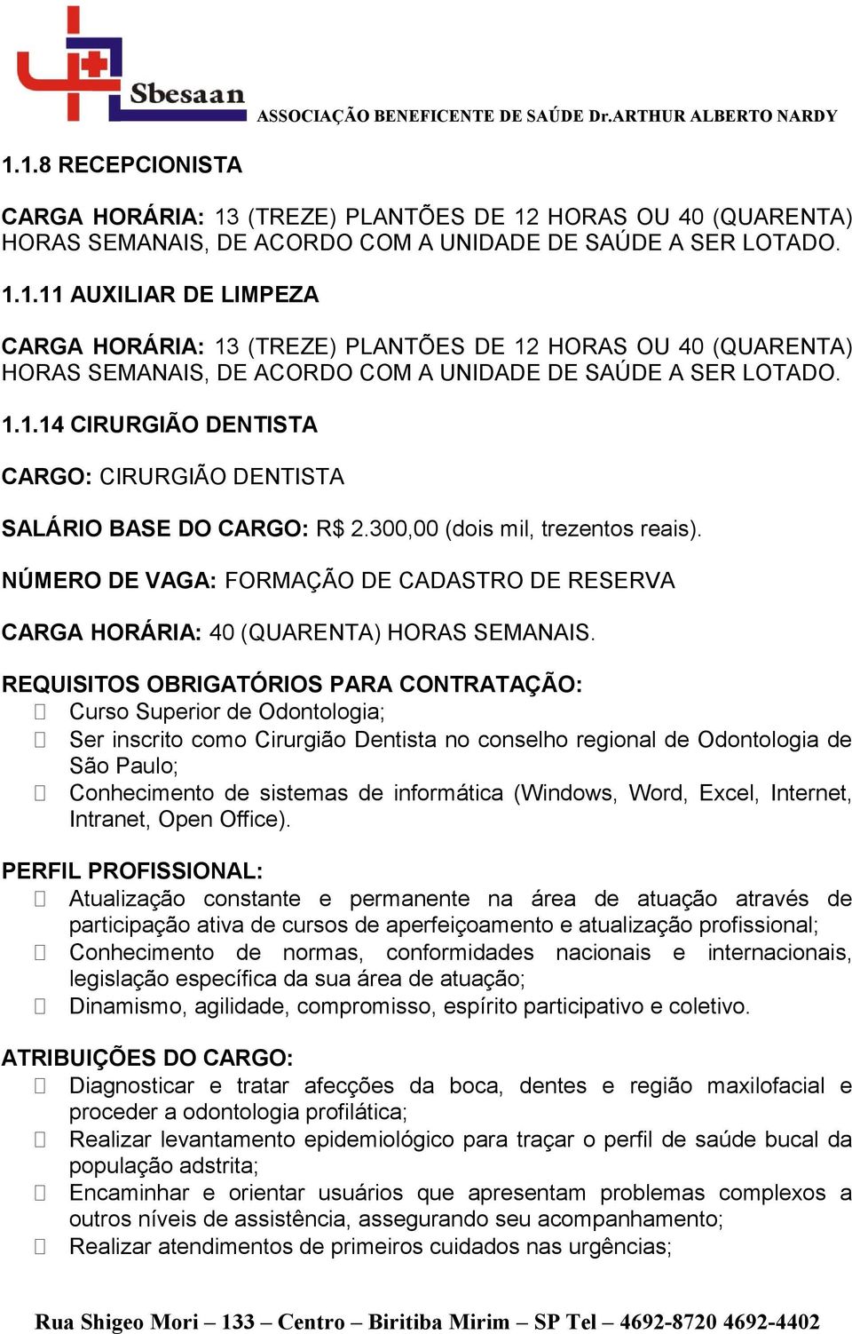 Curso Superior de Odontologia; Ser inscrito como Cirurgião Dentista no conselho regional de Odontologia de São Paulo; Conhecimento de sistemas de informática (Windows, Word, Excel, Internet,