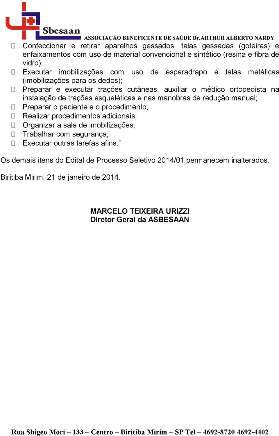 nas manobras de redução manual; Preparar o paciente e o procedimento; Realizar procedimentos adicionais; Organizar a sala de imobilizações; Trabalhar com segurança; Executar outras