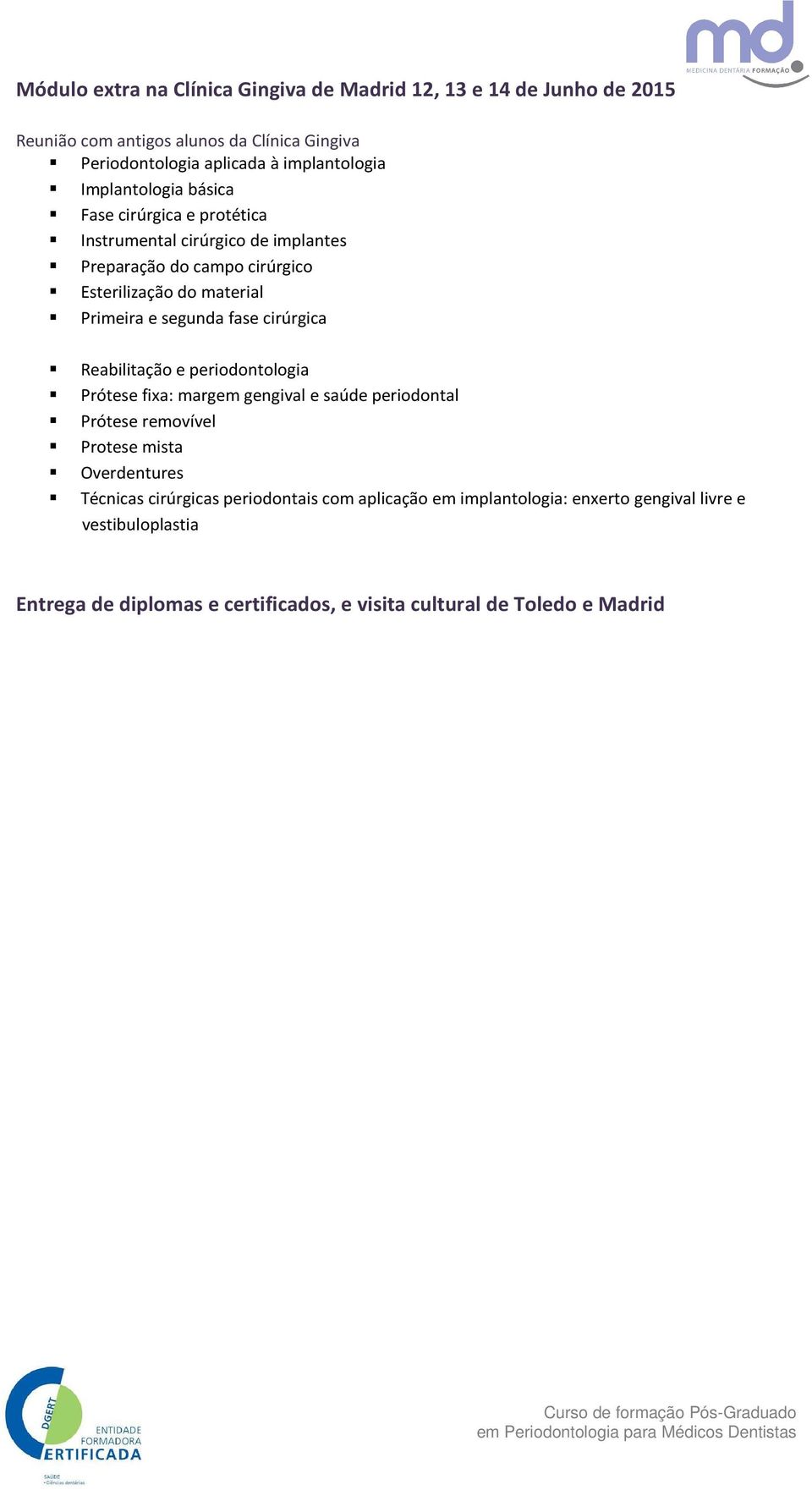 fase cirúrgica Reabilitação e periodontologia Prótese fixa: margem gengival e saúde periodontal Prótese removível Protese mista Overdentures Técnicas