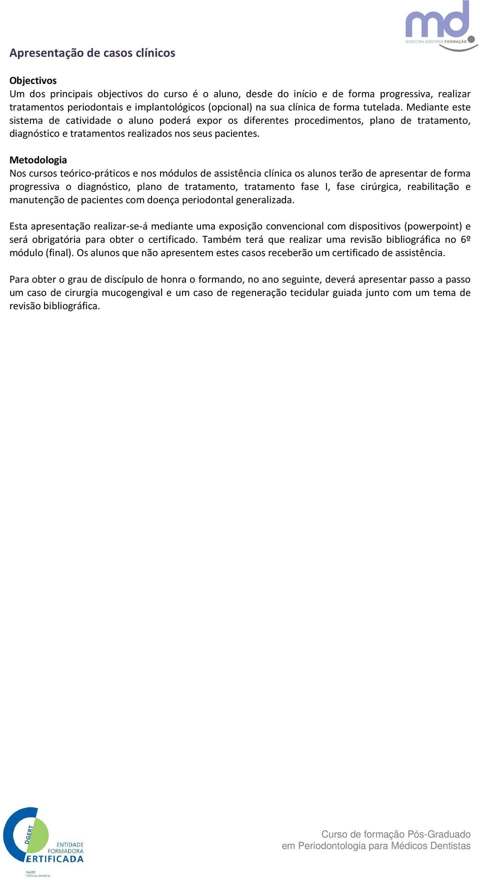 Metodologia Nos cursos teórico-práticos e nos módulos de assistência clínica os alunos terão de apresentar de forma progressiva o diagnóstico, plano de tratamento, tratamento fase I, fase cirúrgica,