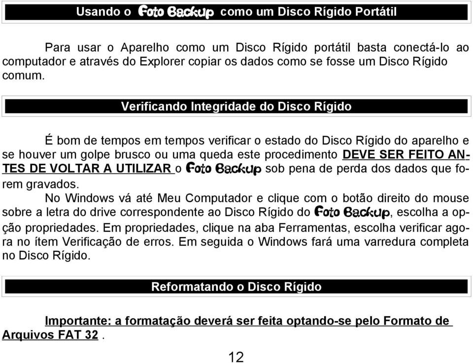 Verificando Integridade do Disco Rígido É bom de tempos em tempos verificar o estado do Disco Rígido do aparelho e se houver um golpe brusco ou uma queda este procedimento DEVE SER FEITO AN TES DE