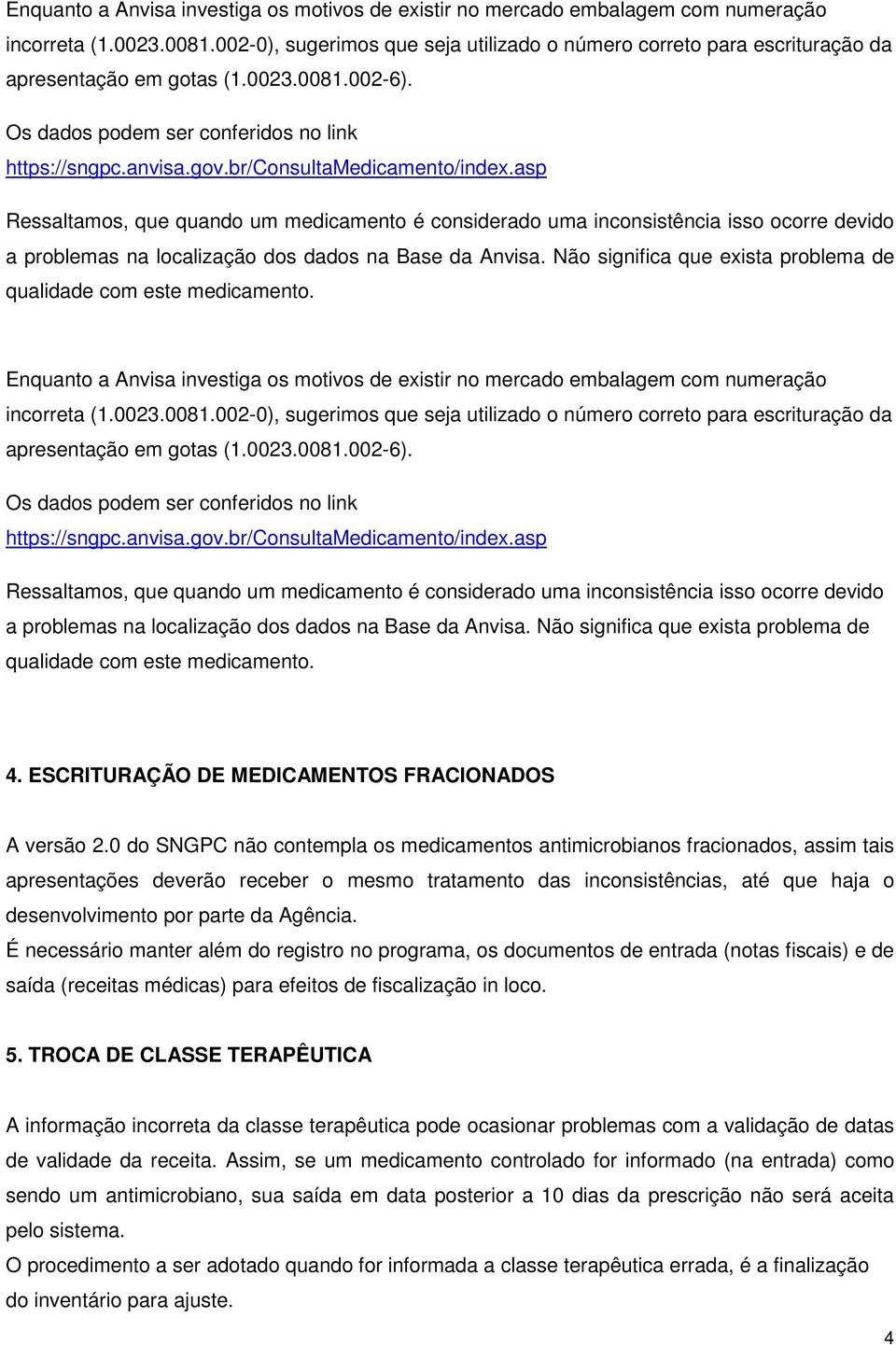 br/consultamedicamento/index.asp Ressaltamos, que quando um medicamento é considerado uma inconsistência isso ocorre devido a problemas na localização dos dados na Base da Anvisa.